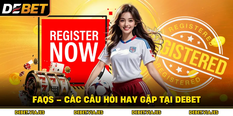 FAQs – Các câu hỏi hay gặp tại Debet 