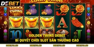 Golden Twins Debet - Bí Quyết Chơi Slot Săn Thưởng Cao 