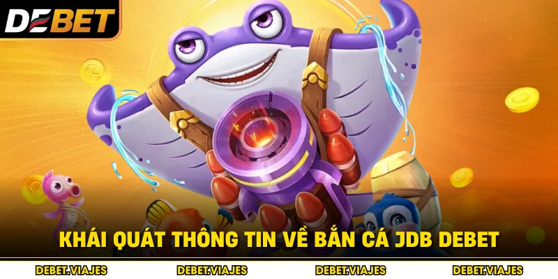 Khái quát thông tin về Bắn cá JDB Debet
