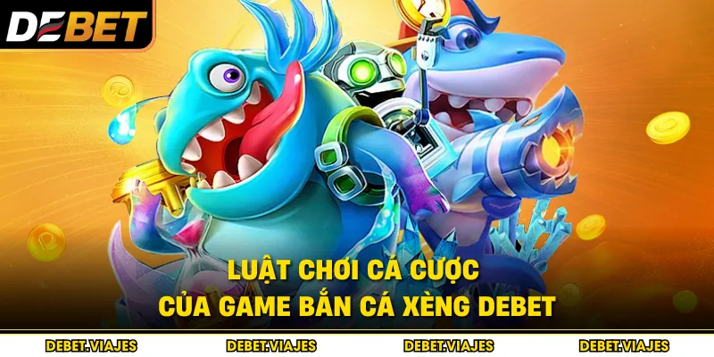 Luật chơi cá cược của game Bắn Cá Xèng Debet